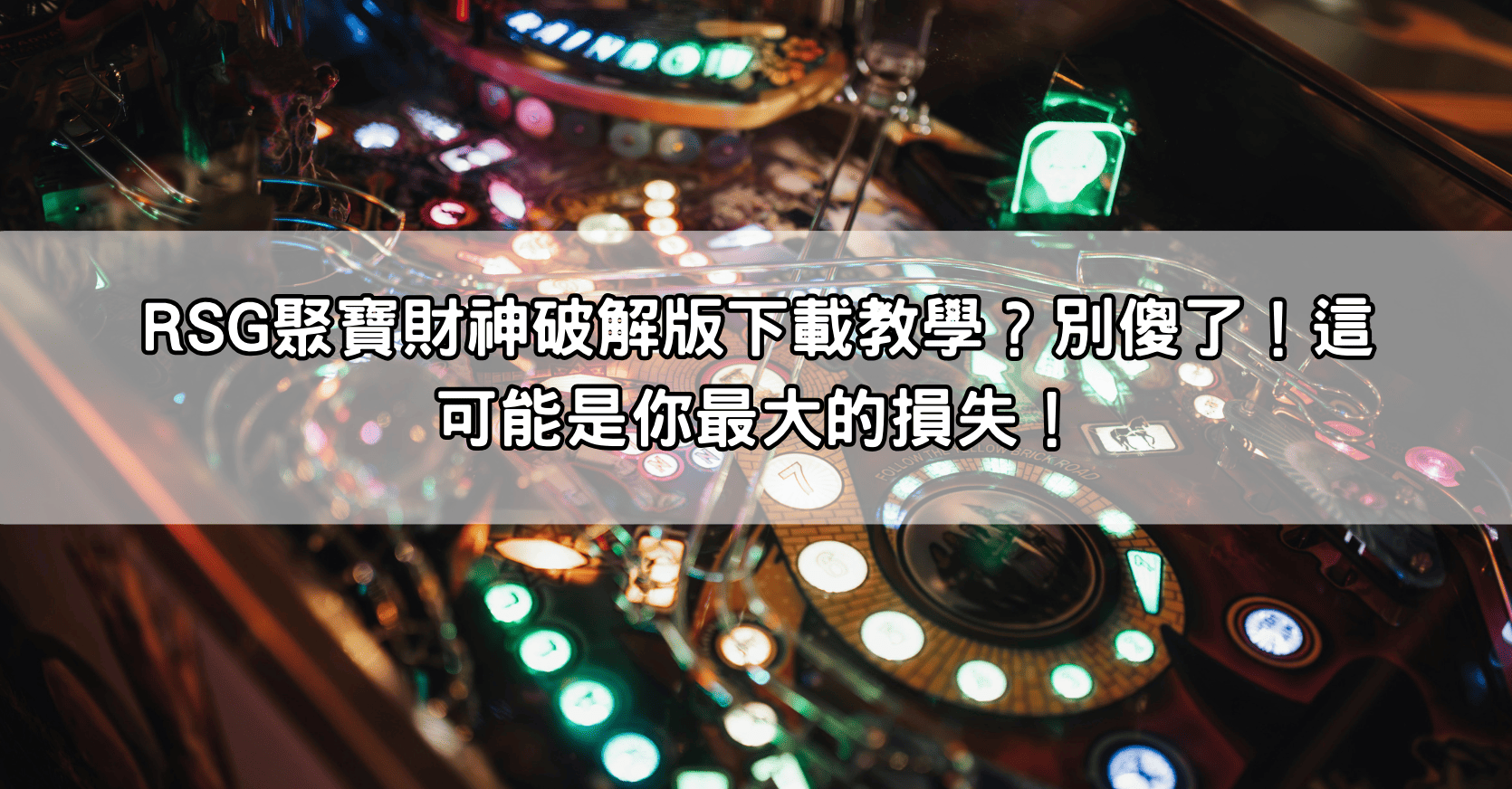 RSG聚寶財神破解版下載教學？別傻了！這可能是你最大的損失！
